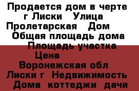 Продается дом в черте г.Лиски › Улица ­ Пролетарская › Дом ­ 54 › Общая площадь дома ­ 47 › Площадь участка ­ 4 › Цена ­ 1 300 000 - Воронежская обл., Лиски г. Недвижимость » Дома, коттеджи, дачи продажа   